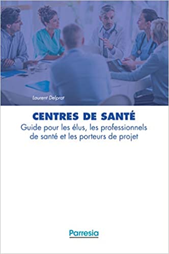 Centres de santé: Guide pour les élus, les professionnels de santé et les porteurs de projet